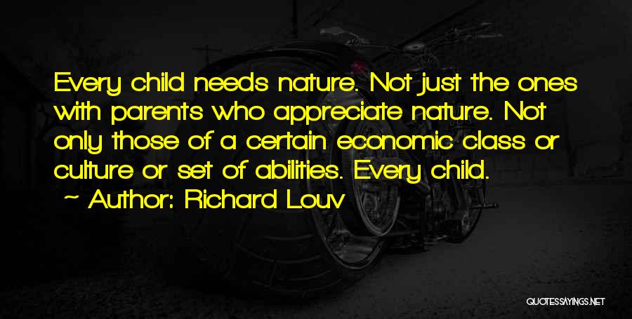 Richard Louv Quotes: Every Child Needs Nature. Not Just The Ones With Parents Who Appreciate Nature. Not Only Those Of A Certain Economic