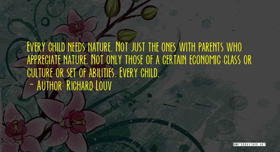 Richard Louv Quotes: Every Child Needs Nature. Not Just The Ones With Parents Who Appreciate Nature. Not Only Those Of A Certain Economic