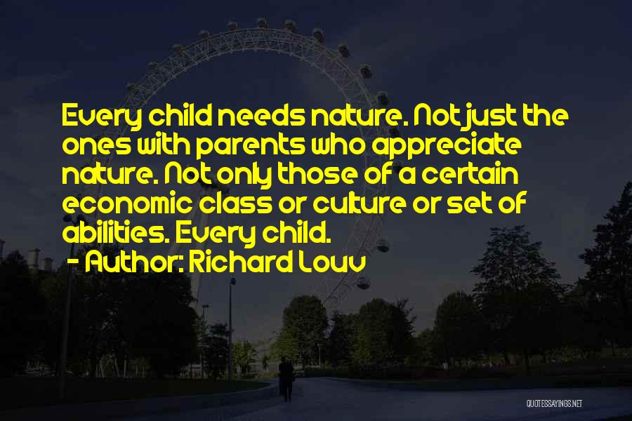Richard Louv Quotes: Every Child Needs Nature. Not Just The Ones With Parents Who Appreciate Nature. Not Only Those Of A Certain Economic