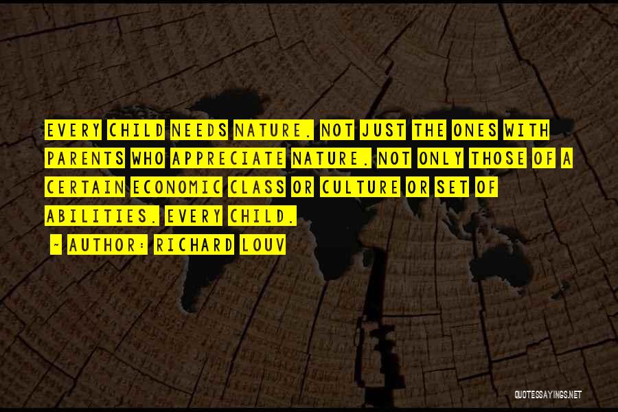 Richard Louv Quotes: Every Child Needs Nature. Not Just The Ones With Parents Who Appreciate Nature. Not Only Those Of A Certain Economic