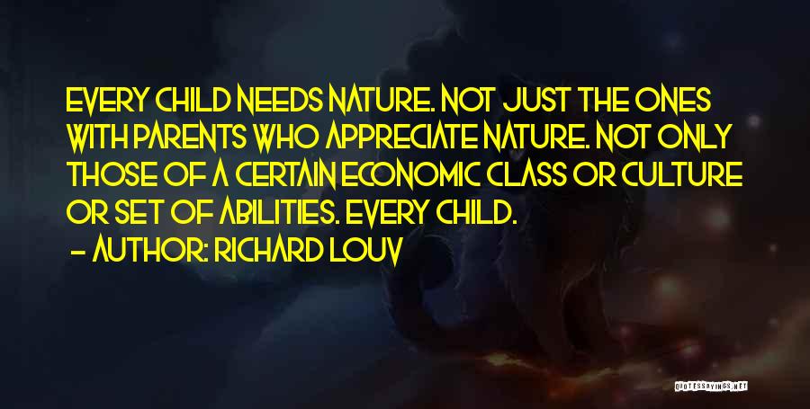 Richard Louv Quotes: Every Child Needs Nature. Not Just The Ones With Parents Who Appreciate Nature. Not Only Those Of A Certain Economic
