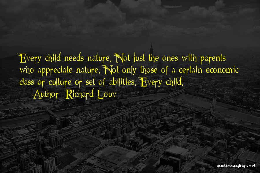 Richard Louv Quotes: Every Child Needs Nature. Not Just The Ones With Parents Who Appreciate Nature. Not Only Those Of A Certain Economic