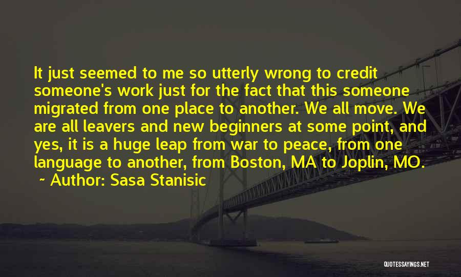 Sasa Stanisic Quotes: It Just Seemed To Me So Utterly Wrong To Credit Someone's Work Just For The Fact That This Someone Migrated