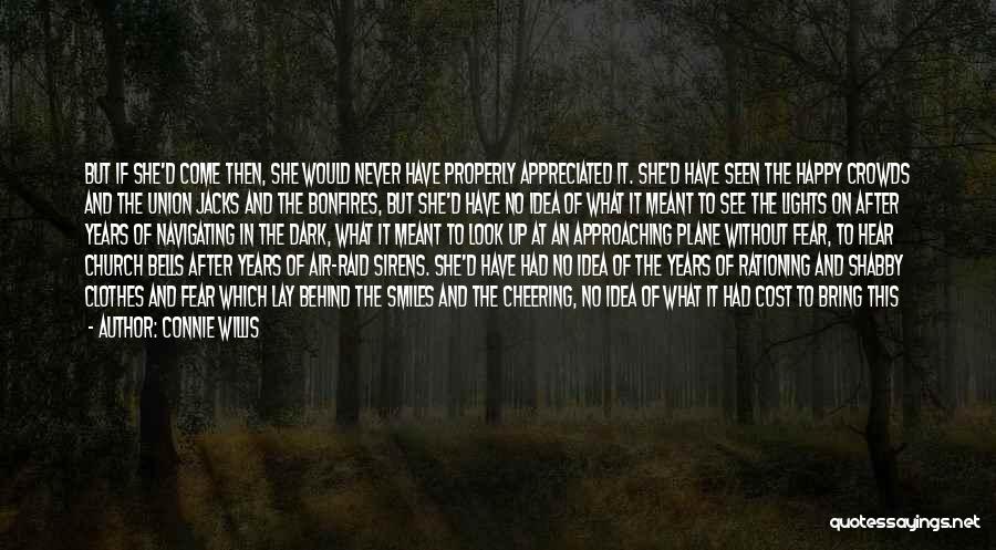 Connie Willis Quotes: But If She'd Come Then, She Would Never Have Properly Appreciated It. She'd Have Seen The Happy Crowds And The