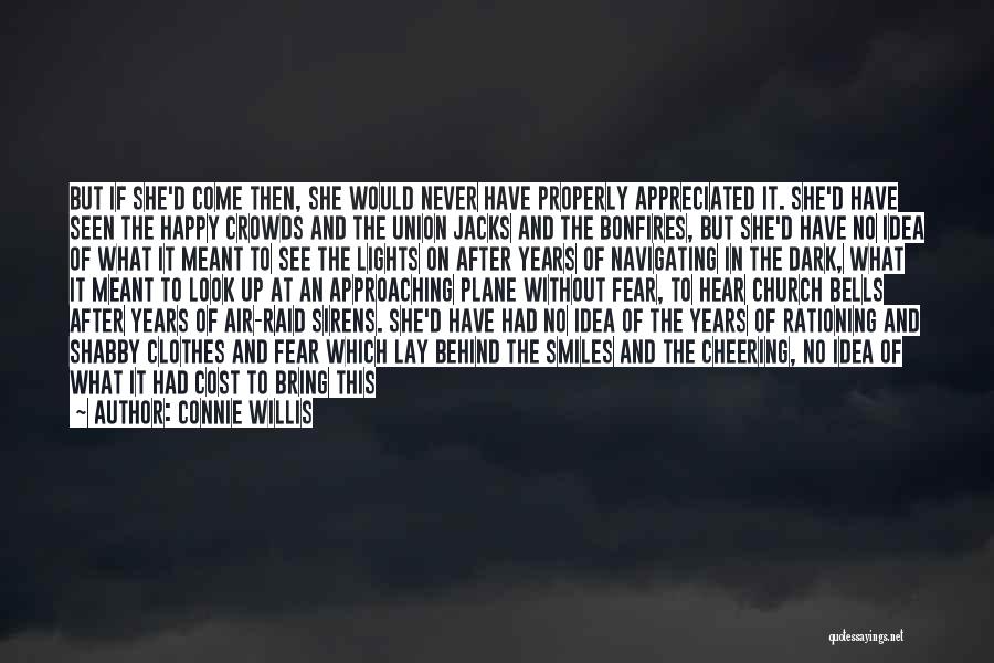 Connie Willis Quotes: But If She'd Come Then, She Would Never Have Properly Appreciated It. She'd Have Seen The Happy Crowds And The