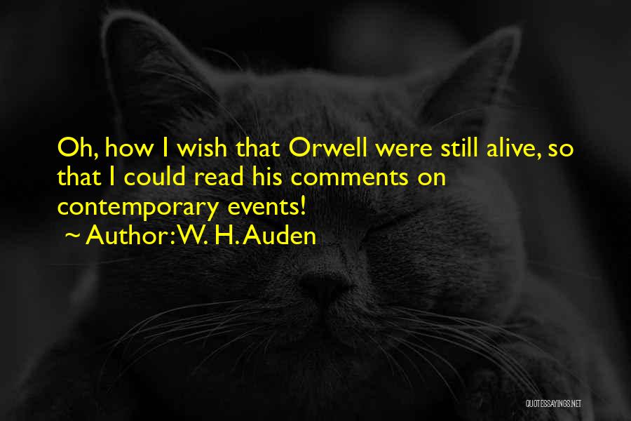 W. H. Auden Quotes: Oh, How I Wish That Orwell Were Still Alive, So That I Could Read His Comments On Contemporary Events!