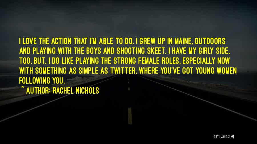 Rachel Nichols Quotes: I Love The Action That I'm Able To Do. I Grew Up In Maine, Outdoors And Playing With The Boys