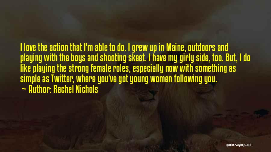 Rachel Nichols Quotes: I Love The Action That I'm Able To Do. I Grew Up In Maine, Outdoors And Playing With The Boys