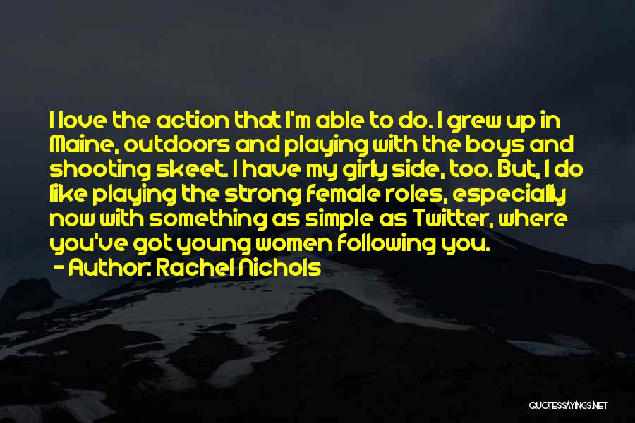 Rachel Nichols Quotes: I Love The Action That I'm Able To Do. I Grew Up In Maine, Outdoors And Playing With The Boys