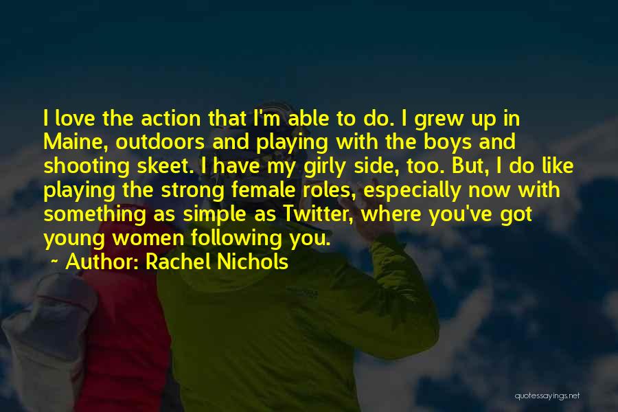 Rachel Nichols Quotes: I Love The Action That I'm Able To Do. I Grew Up In Maine, Outdoors And Playing With The Boys