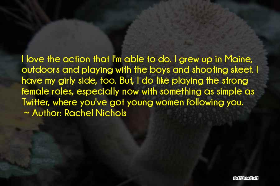 Rachel Nichols Quotes: I Love The Action That I'm Able To Do. I Grew Up In Maine, Outdoors And Playing With The Boys