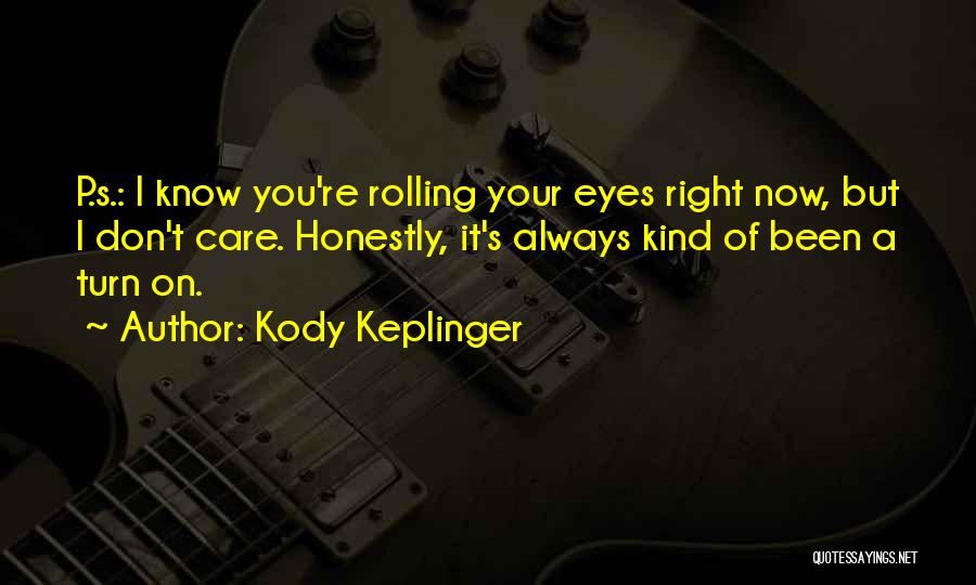 Kody Keplinger Quotes: P.s.: I Know You're Rolling Your Eyes Right Now, But I Don't Care. Honestly, It's Always Kind Of Been A