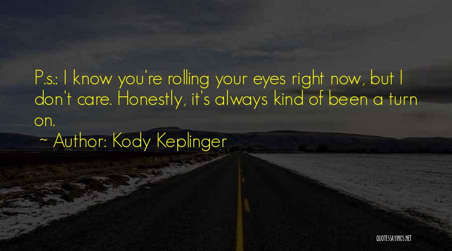 Kody Keplinger Quotes: P.s.: I Know You're Rolling Your Eyes Right Now, But I Don't Care. Honestly, It's Always Kind Of Been A