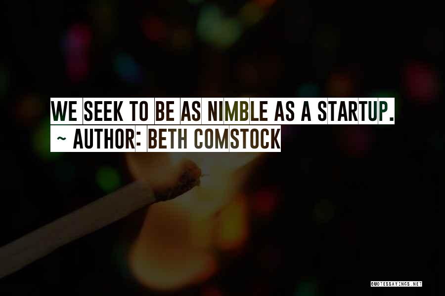 Beth Comstock Quotes: We Seek To Be As Nimble As A Startup.