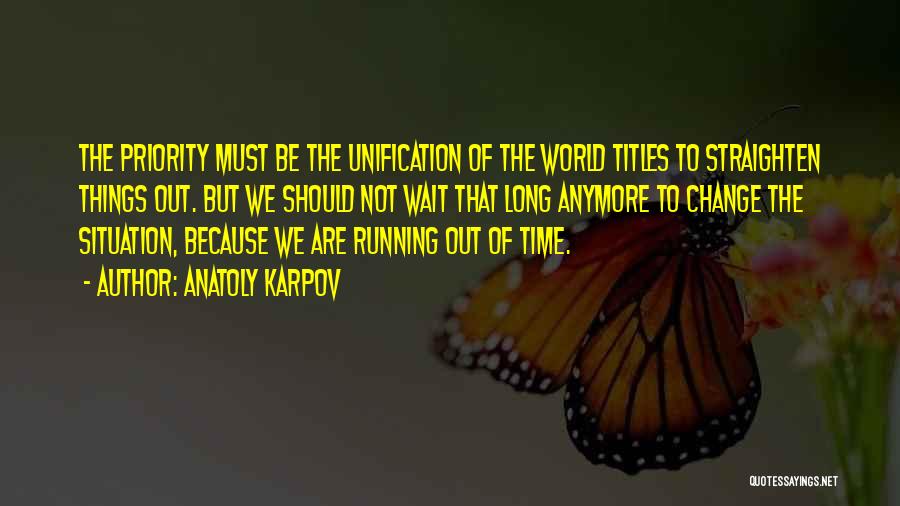 Anatoly Karpov Quotes: The Priority Must Be The Unification Of The World Titles To Straighten Things Out. But We Should Not Wait That