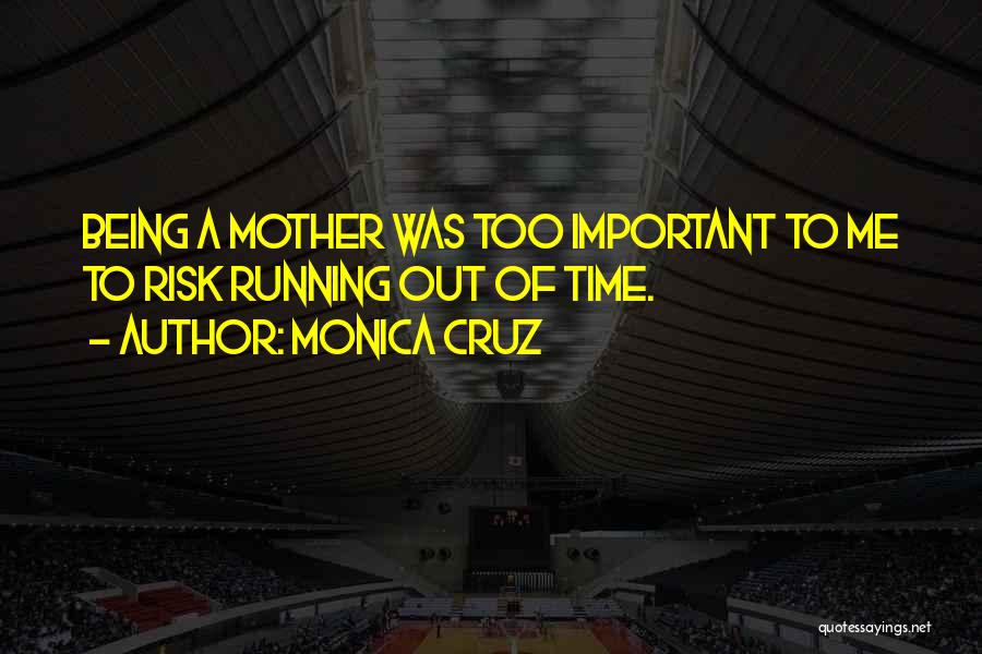 Monica Cruz Quotes: Being A Mother Was Too Important To Me To Risk Running Out Of Time.
