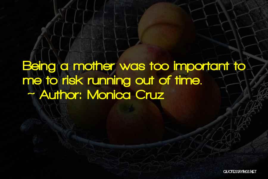 Monica Cruz Quotes: Being A Mother Was Too Important To Me To Risk Running Out Of Time.