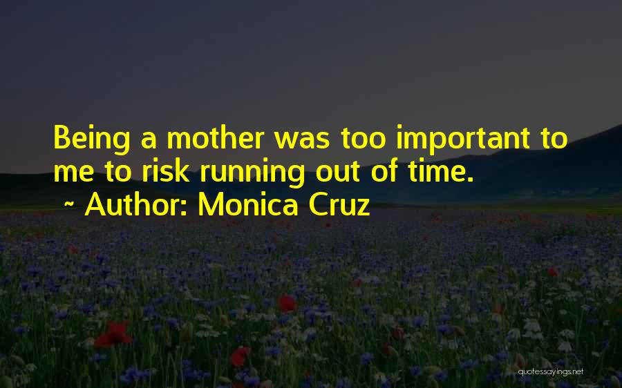 Monica Cruz Quotes: Being A Mother Was Too Important To Me To Risk Running Out Of Time.