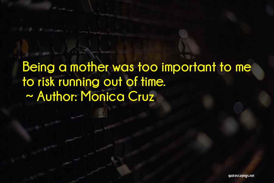 Monica Cruz Quotes: Being A Mother Was Too Important To Me To Risk Running Out Of Time.