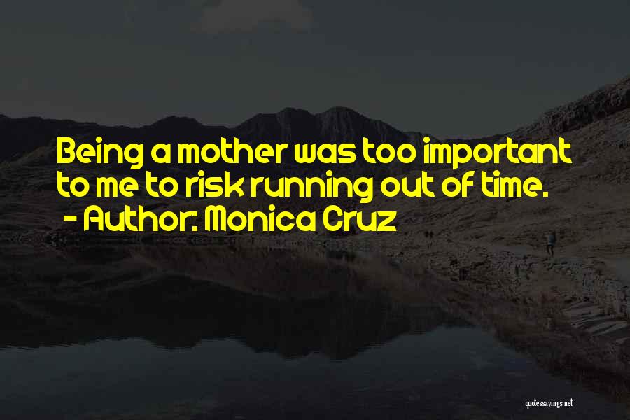 Monica Cruz Quotes: Being A Mother Was Too Important To Me To Risk Running Out Of Time.