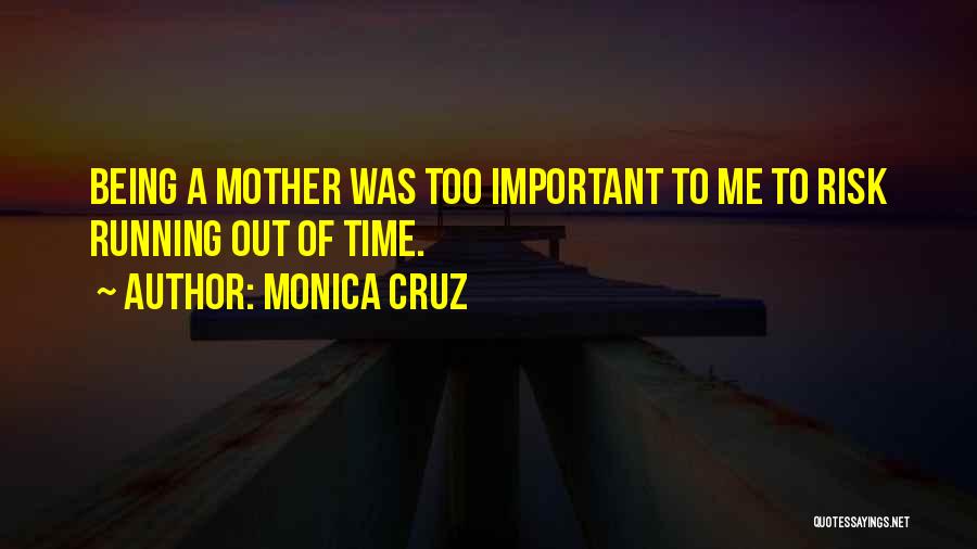 Monica Cruz Quotes: Being A Mother Was Too Important To Me To Risk Running Out Of Time.