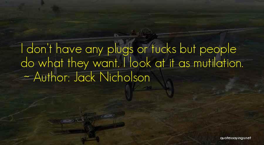 Jack Nicholson Quotes: I Don't Have Any Plugs Or Tucks But People Do What They Want. I Look At It As Mutilation.