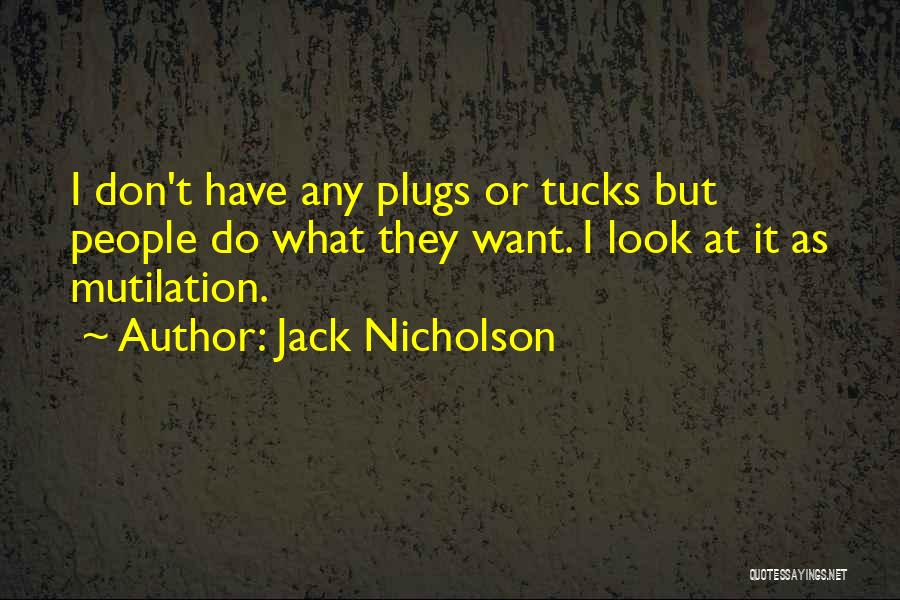 Jack Nicholson Quotes: I Don't Have Any Plugs Or Tucks But People Do What They Want. I Look At It As Mutilation.