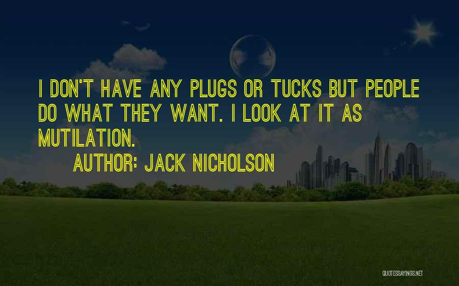 Jack Nicholson Quotes: I Don't Have Any Plugs Or Tucks But People Do What They Want. I Look At It As Mutilation.