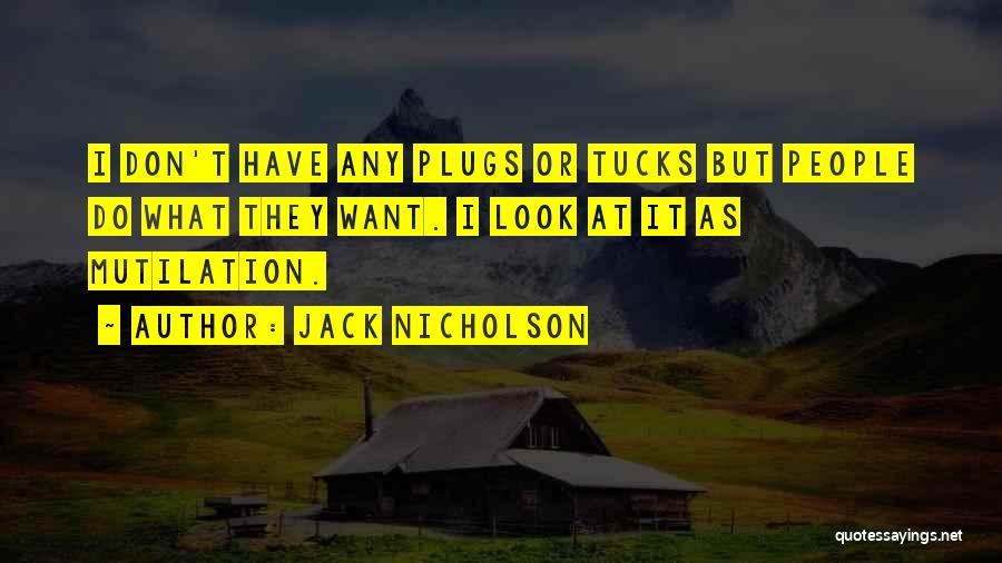 Jack Nicholson Quotes: I Don't Have Any Plugs Or Tucks But People Do What They Want. I Look At It As Mutilation.