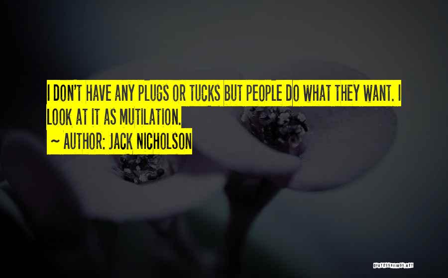 Jack Nicholson Quotes: I Don't Have Any Plugs Or Tucks But People Do What They Want. I Look At It As Mutilation.