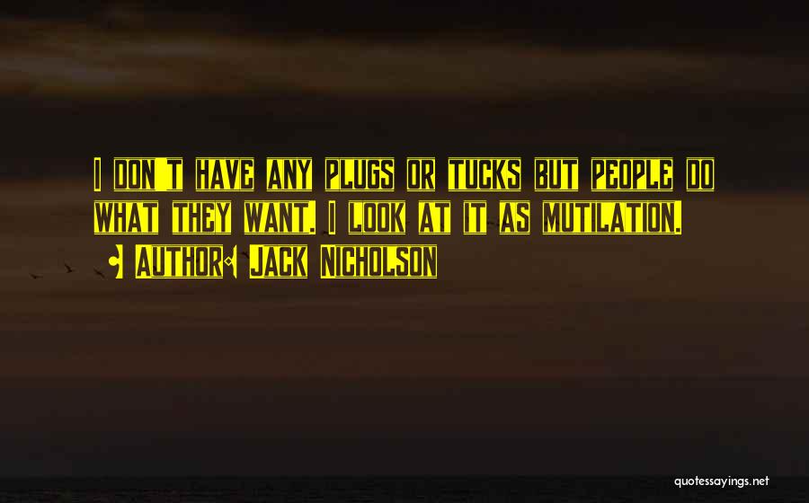 Jack Nicholson Quotes: I Don't Have Any Plugs Or Tucks But People Do What They Want. I Look At It As Mutilation.