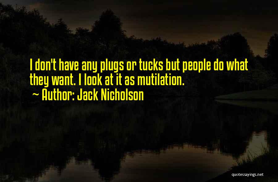 Jack Nicholson Quotes: I Don't Have Any Plugs Or Tucks But People Do What They Want. I Look At It As Mutilation.