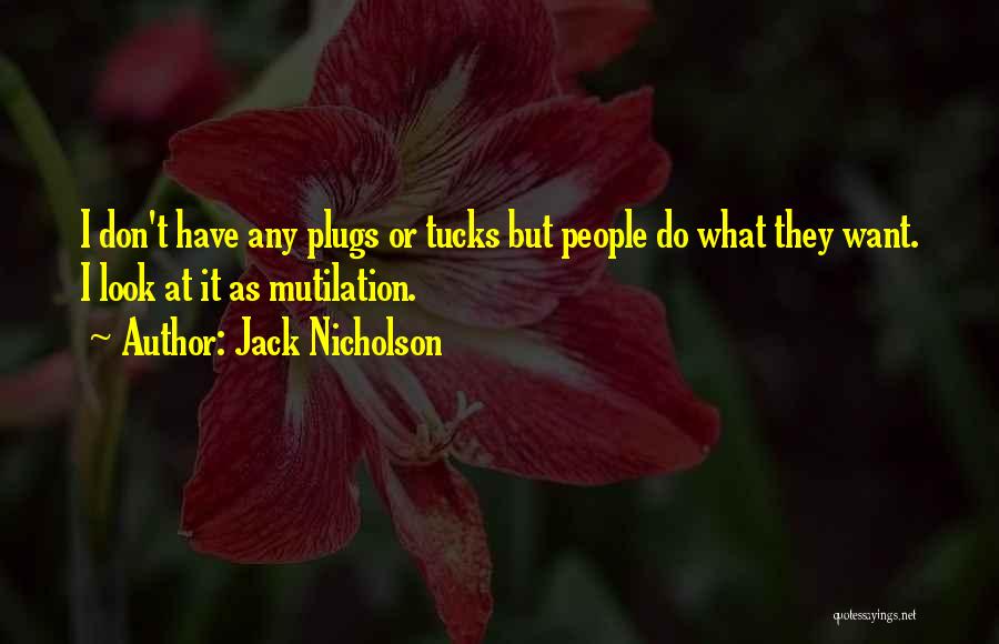 Jack Nicholson Quotes: I Don't Have Any Plugs Or Tucks But People Do What They Want. I Look At It As Mutilation.