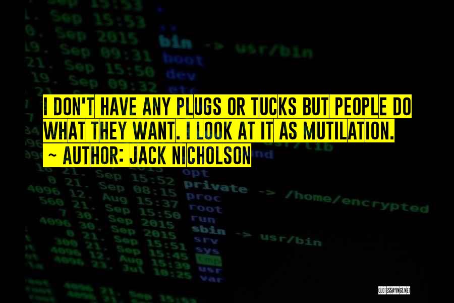 Jack Nicholson Quotes: I Don't Have Any Plugs Or Tucks But People Do What They Want. I Look At It As Mutilation.