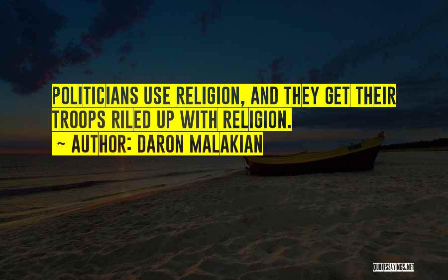 Daron Malakian Quotes: Politicians Use Religion, And They Get Their Troops Riled Up With Religion.