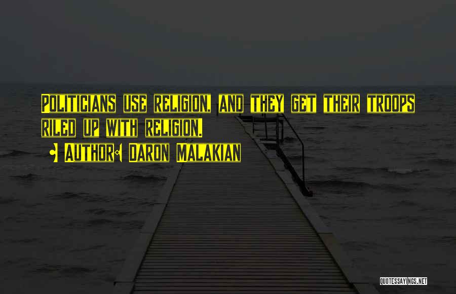 Daron Malakian Quotes: Politicians Use Religion, And They Get Their Troops Riled Up With Religion.