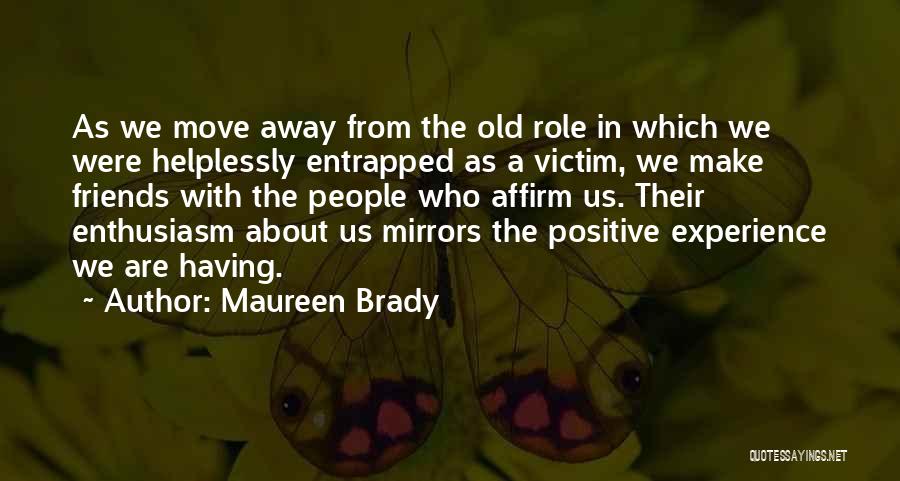 Maureen Brady Quotes: As We Move Away From The Old Role In Which We Were Helplessly Entrapped As A Victim, We Make Friends