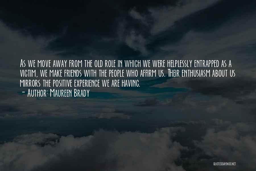 Maureen Brady Quotes: As We Move Away From The Old Role In Which We Were Helplessly Entrapped As A Victim, We Make Friends