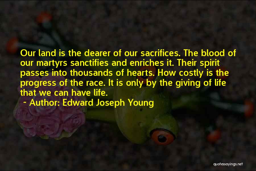 Edward Joseph Young Quotes: Our Land Is The Dearer Of Our Sacrifices. The Blood Of Our Martyrs Sanctifies And Enriches It. Their Spirit Passes