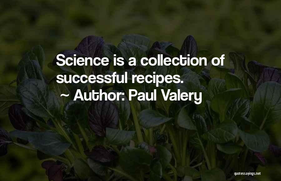 Paul Valery Quotes: Science Is A Collection Of Successful Recipes.