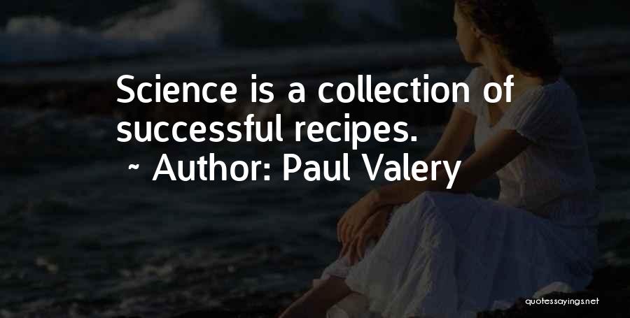 Paul Valery Quotes: Science Is A Collection Of Successful Recipes.