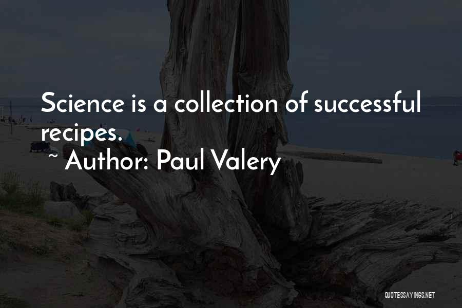 Paul Valery Quotes: Science Is A Collection Of Successful Recipes.
