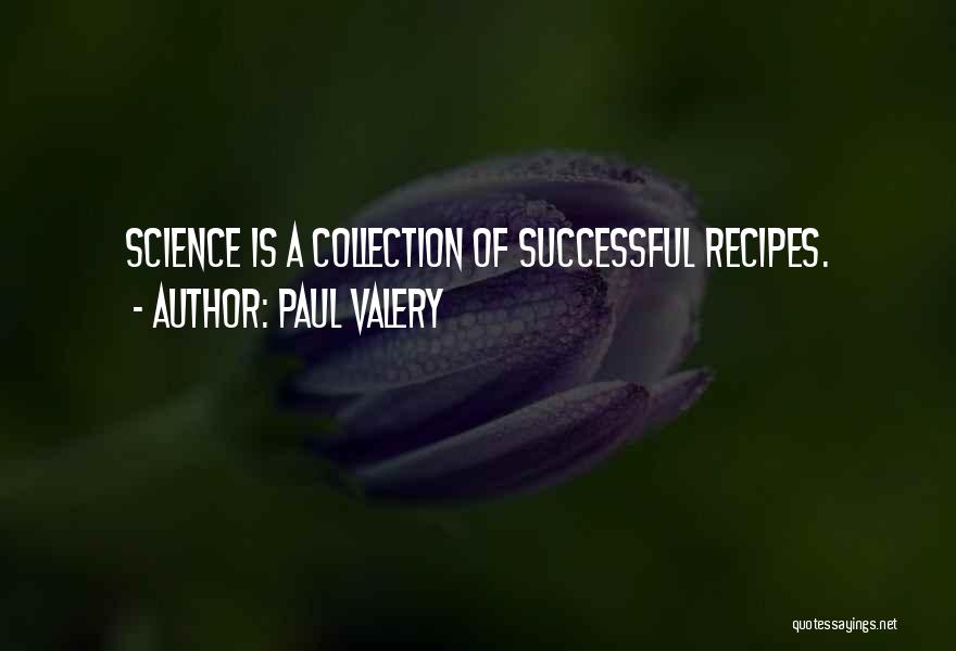 Paul Valery Quotes: Science Is A Collection Of Successful Recipes.