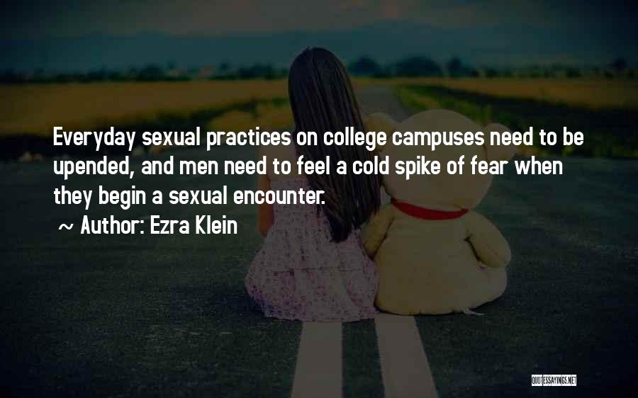 Ezra Klein Quotes: Everyday Sexual Practices On College Campuses Need To Be Upended, And Men Need To Feel A Cold Spike Of Fear