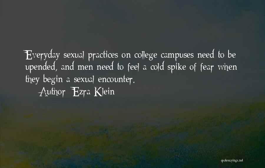 Ezra Klein Quotes: Everyday Sexual Practices On College Campuses Need To Be Upended, And Men Need To Feel A Cold Spike Of Fear