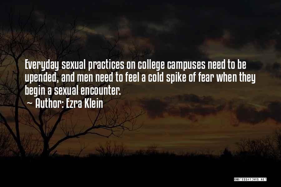 Ezra Klein Quotes: Everyday Sexual Practices On College Campuses Need To Be Upended, And Men Need To Feel A Cold Spike Of Fear