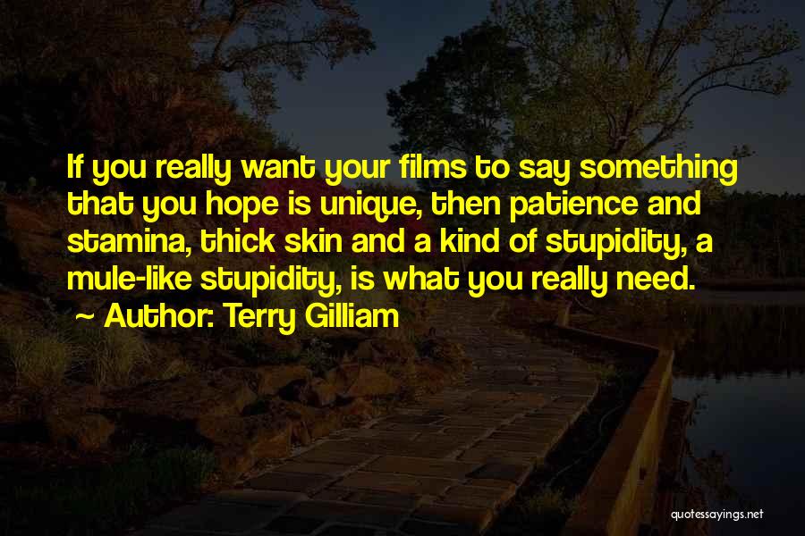 Terry Gilliam Quotes: If You Really Want Your Films To Say Something That You Hope Is Unique, Then Patience And Stamina, Thick Skin