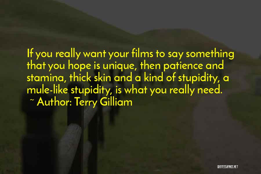Terry Gilliam Quotes: If You Really Want Your Films To Say Something That You Hope Is Unique, Then Patience And Stamina, Thick Skin
