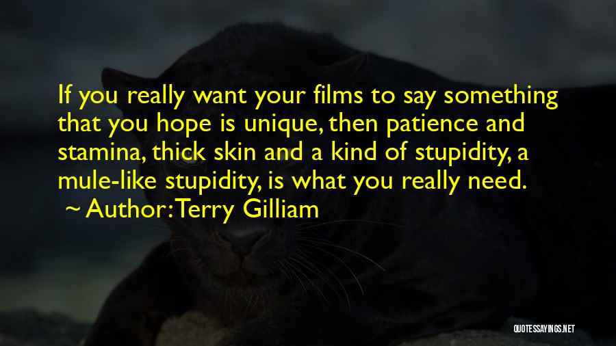Terry Gilliam Quotes: If You Really Want Your Films To Say Something That You Hope Is Unique, Then Patience And Stamina, Thick Skin