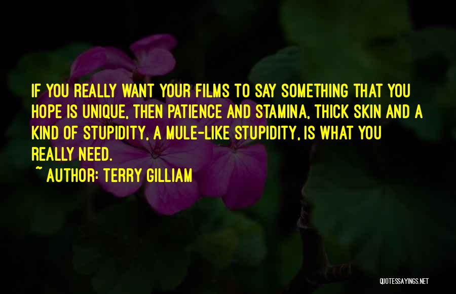 Terry Gilliam Quotes: If You Really Want Your Films To Say Something That You Hope Is Unique, Then Patience And Stamina, Thick Skin